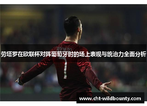 劳塔罗在欧联杯对阵葡萄牙时的场上表现与统治力全面分析